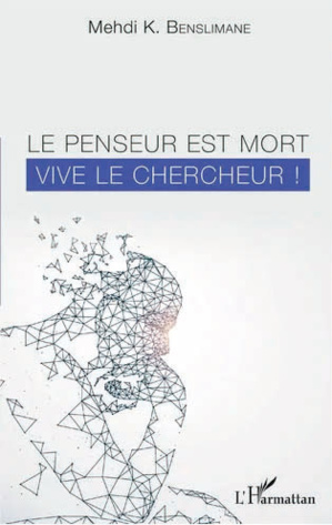 « Le Chercheur est mort. Vive le penseur ! » de M.K Benslimane : Où finit la recherche, où commence la pensée « Le Chercheur est mort. Vive le penseur ! » de M.K Benslimane : Où finit la recherche, où commence la pensée