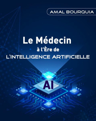 Parution du livre « Le médecin à l’Ère de l’Intelligence Artificielle », par Amal Bourquia Parution du livre « Le médecin à l’Ère de l’Intelligence Artificielle », par Amal Bourquia