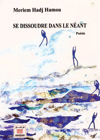 « Se dissoudre dans le Néant » de Meriem Haj-Hamou : Une élévation par le verbe