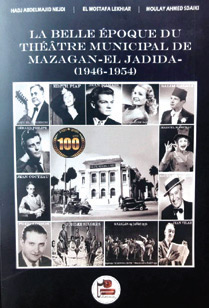 « La belle époque du Théâtre Municipal de Mazagan / El Jadida (1946-1954) » - Hadj Abdelmajid Nejdi, Elmostafa Lekhiar et Moulay Ahmed Sdaïki – Edité avec le soutien de la fondation Chouaïb Sdaïki Doukkali.