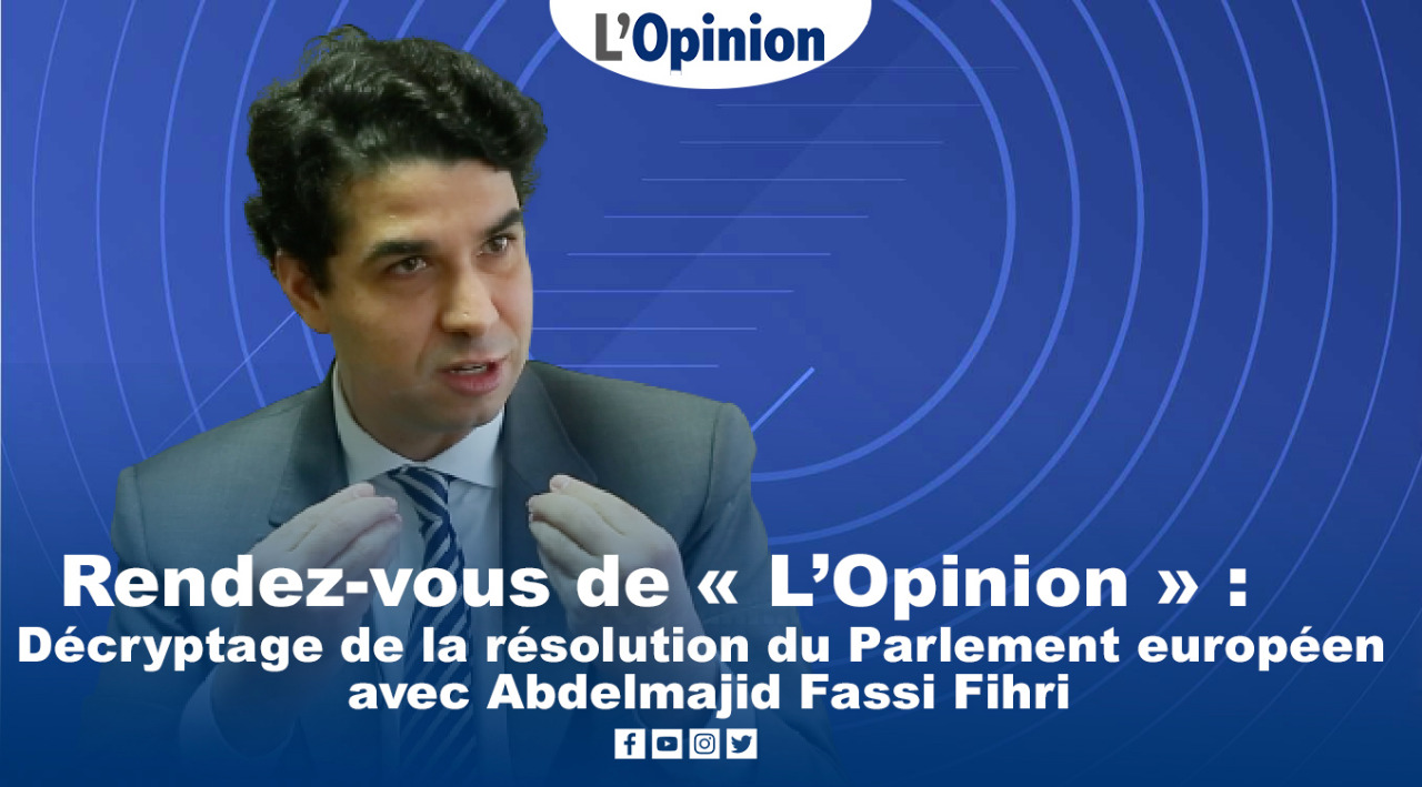 Rendez-vous de « L’Opinion » : Décryptage de la résolution du Parlement européen avec Abdelmajid Fassi Fihri