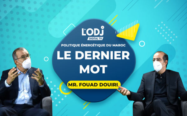 Politique Énergétique du Maroc : "Le dernier mot" reçoit Mr. Fouad Douiri