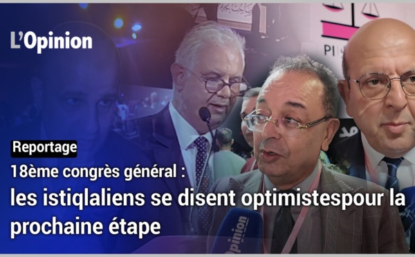 18ème congrès général : Les istiqlaliens se disent optimistes pour la prochaine étape (Reportage)