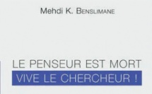 « Le Chercheur est mort. Vive le penseur ! » de M.K Benslimane : Où finit la recherche, où commence la pensée