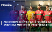 Jeux africains paralympiques / Football pour amputés : Le Maroc glane trois précieux points